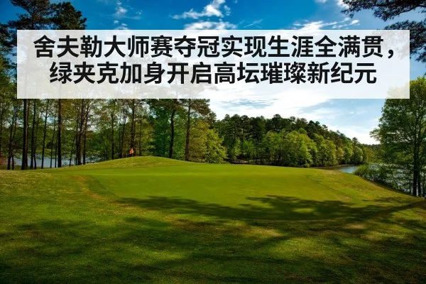 舍夫勒大师赛夺冠实现生涯全满贯，绿夹克加身开启高坛璀璨新纪元