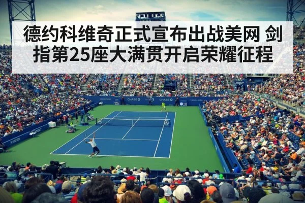 德约科维奇正式宣布出战美网 剑指第25座大满贯开启荣耀征程